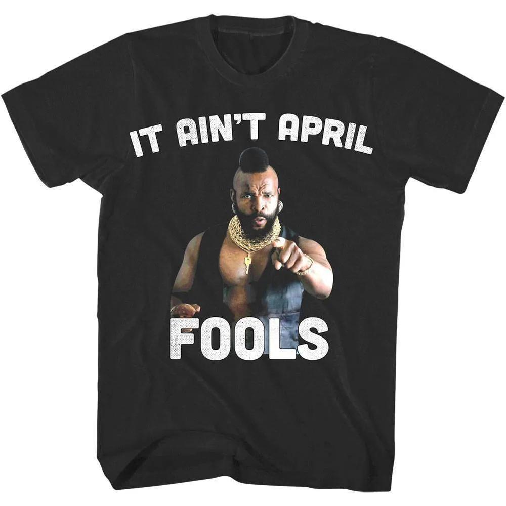 Mr T It Aint April Fools Unisex T Shirt